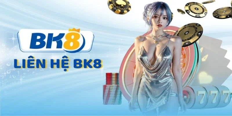 Tại sao phải liên hệ BK8